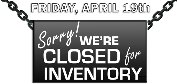 Closed for Inventory April 19th