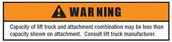 WARNING!! Capacity of lift truck and attachment combination may be less than capacity shown on attachment. Consult Lift truck manufacturer